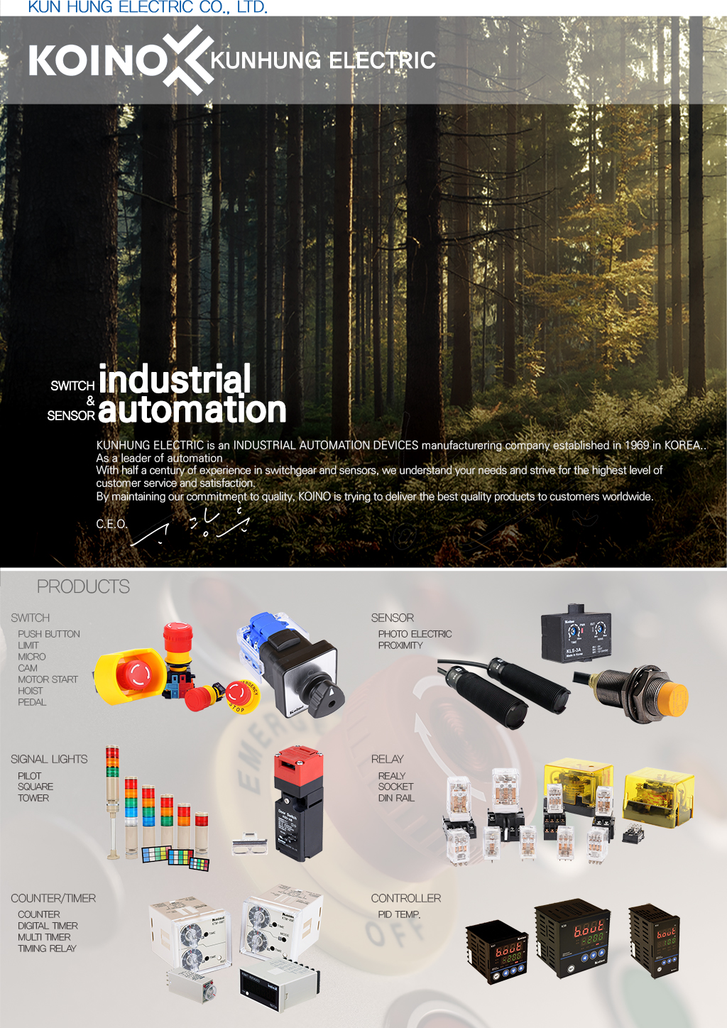 industrial automation: 50years- KUNHUNG ELECTRIC is an INDUSTRIAL AUTOMATION DEVICES manufacturering company established in 1969 in KOREA.. As a leader of automation With 50 years of experience in switch gear and sensors, KUN HUNG understands the customer's needs and seeks the highest level of customer service and satisfaction. By maintaining our commitment to quality, KOINO is trying to deliver the best quality products to customers worldwide.